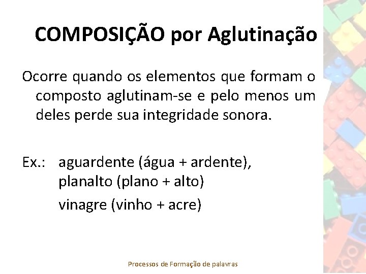 COMPOSIÇÃO por Aglutinação Ocorre quando os elementos que formam o composto aglutinam-se e pelo