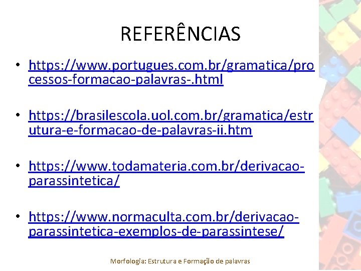 REFERÊNCIAS • https: //www. portugues. com. br/gramatica/pro cessos-formacao-palavras-. html • https: //brasilescola. uol. com.