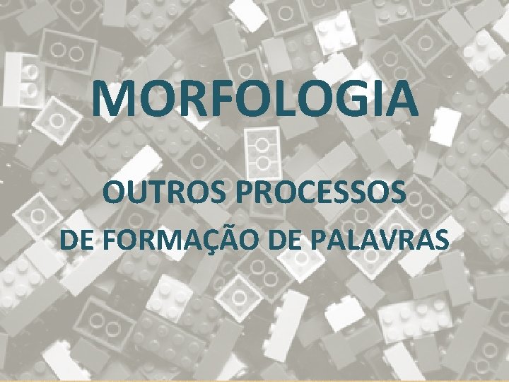 MORFOLOGIA OUTROS PROCESSOS DE FORMAÇÃO DE PALAVRAS 