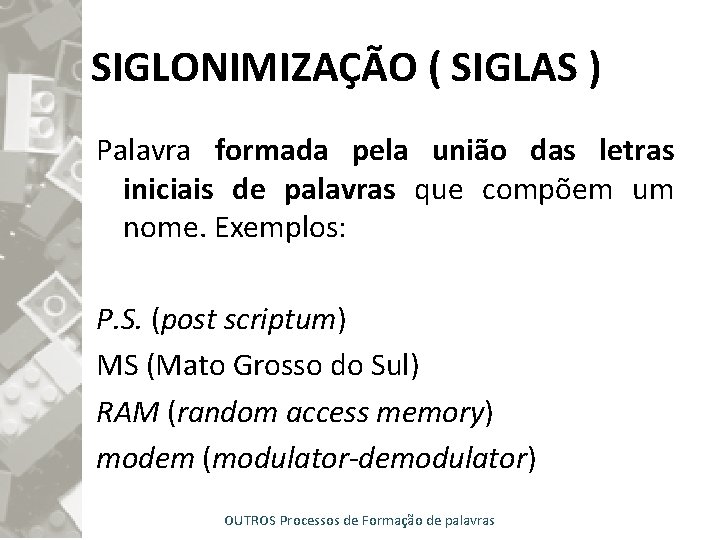 SIGLONIMIZAÇÃO ( SIGLAS ) Palavra formada pela união das letras iniciais de palavras que