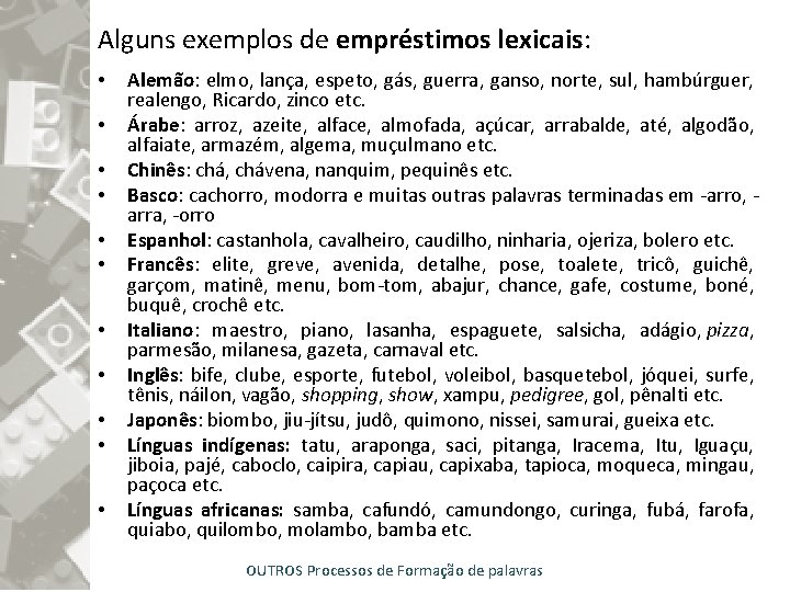 Alguns exemplos de empréstimos lexicais: • • • Alemão: elmo, lança, espeto, gás, guerra,