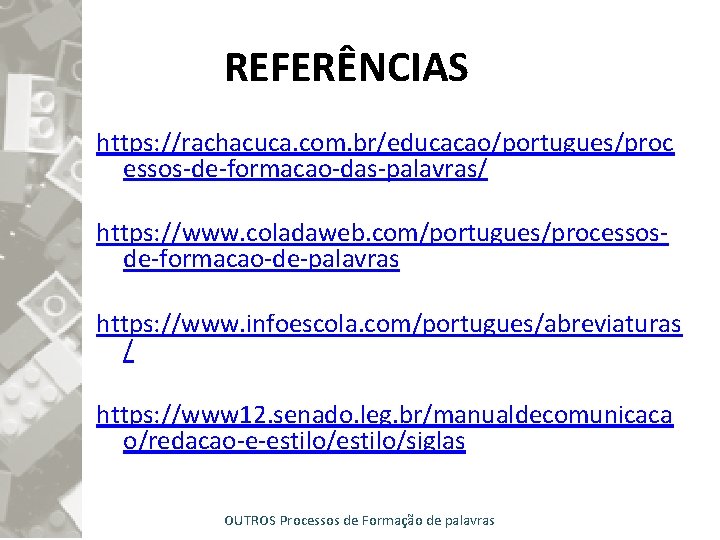 REFERÊNCIAS https: //rachacuca. com. br/educacao/portugues/proc essos-de-formacao-das-palavras/ https: //www. coladaweb. com/portugues/processosde-formacao-de-palavras https: //www. infoescola. com/portugues/abreviaturas