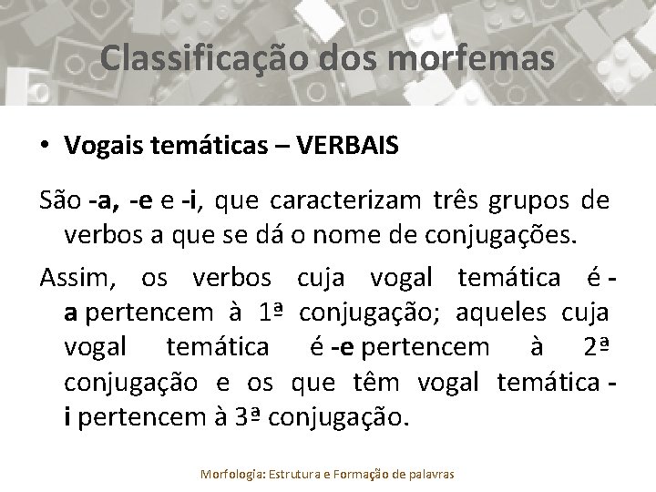 Classificação dos morfemas • Vogais temáticas – VERBAIS São -a, -e e -i, que