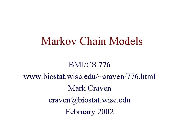 Markov Chain Models BMI/CS 776 www. biostat. wisc. edu/~craven/776. html Mark Craven craven@biostat. wisc.