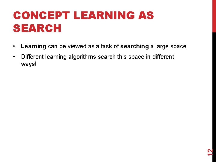 CONCEPT LEARNING AS SEARCH • Learning can be viewed as a task of searching