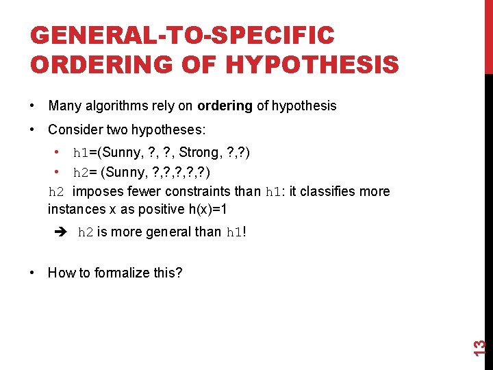 GENERAL-TO-SPECIFIC ORDERING OF HYPOTHESIS • Many algorithms rely on ordering of hypothesis • Consider