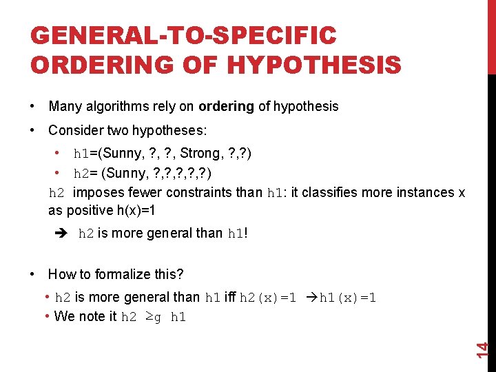 GENERAL-TO-SPECIFIC ORDERING OF HYPOTHESIS • Many algorithms rely on ordering of hypothesis • Consider