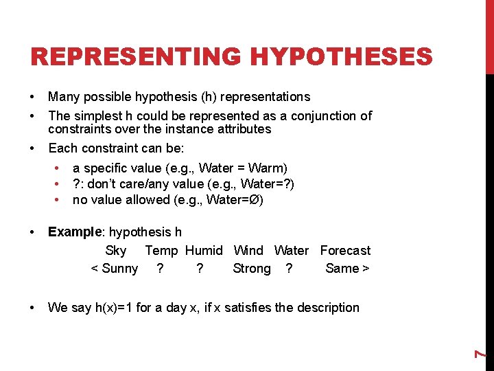 REPRESENTING HYPOTHESES • • Many possible hypothesis (h) representations • Each constraint can be: