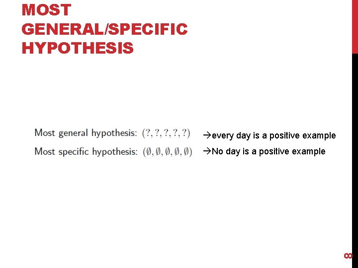 MOST GENERAL/SPECIFIC HYPOTHESIS every day is a positive example 8 No day is a