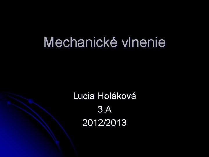 Mechanické vlnenie Lucia Holáková 3. A 2012/2013 