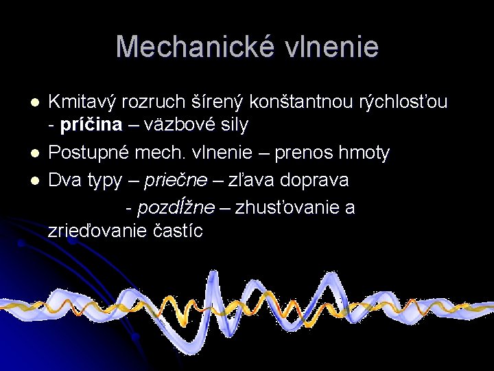 Mechanické vlnenie l l l Kmitavý rozruch šírený konštantnou rýchlosťou - príčina – väzbové