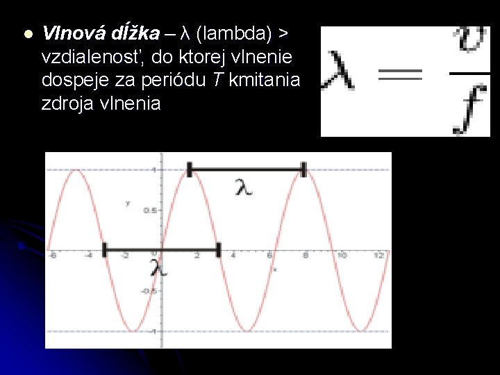 l Vlnová dĺžka – λ (lambda) > vzdialenosť, do ktorej vlnenie dospeje za periódu