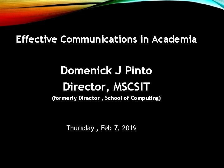Effective Communications in Academia Domenick J Pinto Director, MSCSIT (formerly Director , School of