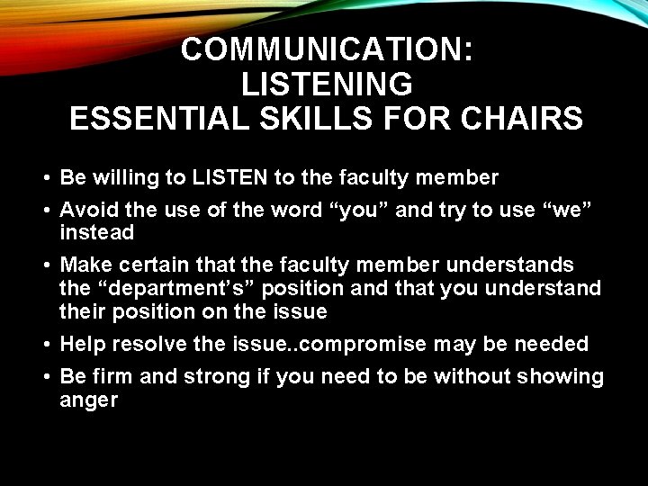 COMMUNICATION: LISTENING ESSENTIAL SKILLS FOR CHAIRS • Be willing to LISTEN to the faculty