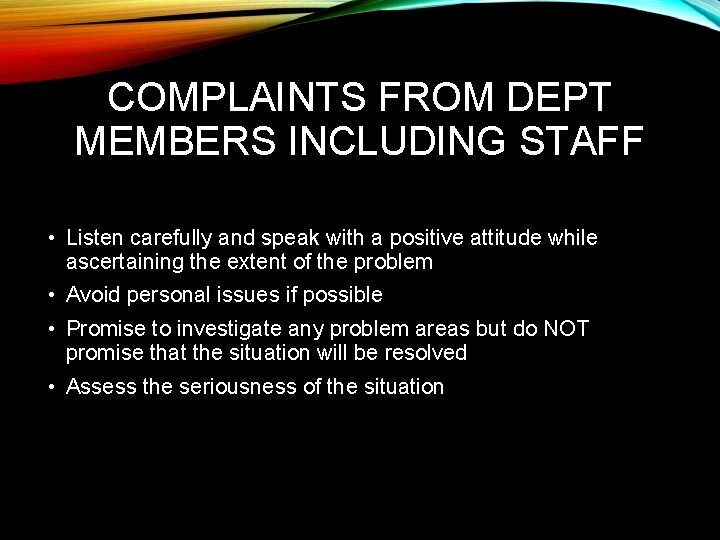 COMPLAINTS FROM DEPT MEMBERS INCLUDING STAFF • Listen carefully and speak with a positive