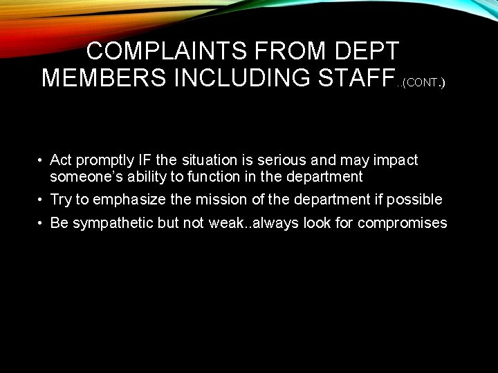 COMPLAINTS FROM DEPT MEMBERS INCLUDING STAFF. . (CONT. ) • Act promptly IF the