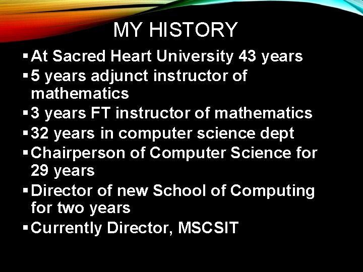 MY HISTORY § At Sacred Heart University 43 years § 5 years adjunct instructor