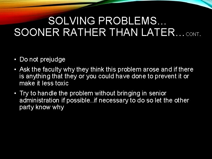 SOLVING PROBLEMS… SOONER RATHER THAN LATER…CONT. • Do not prejudge • Ask the faculty