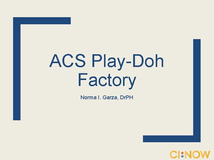 ACS Play-Doh Factory Norma I. Garza, Dr. PH 