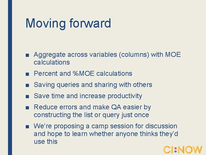 Moving forward ■ Aggregate across variables (columns) with MOE calculations ■ Percent and %MOE