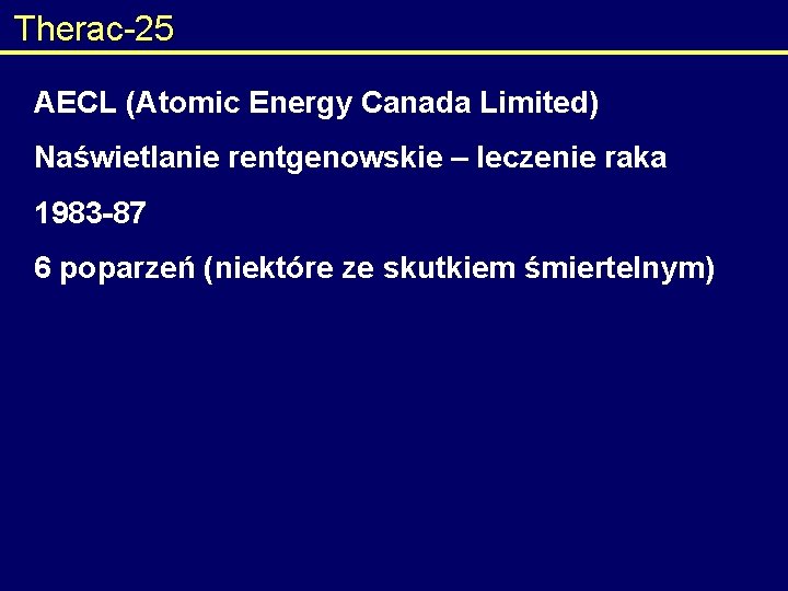 Therac-25 AECL (Atomic Energy Canada Limited) Naświetlanie rentgenowskie – leczenie raka 1983 -87 6