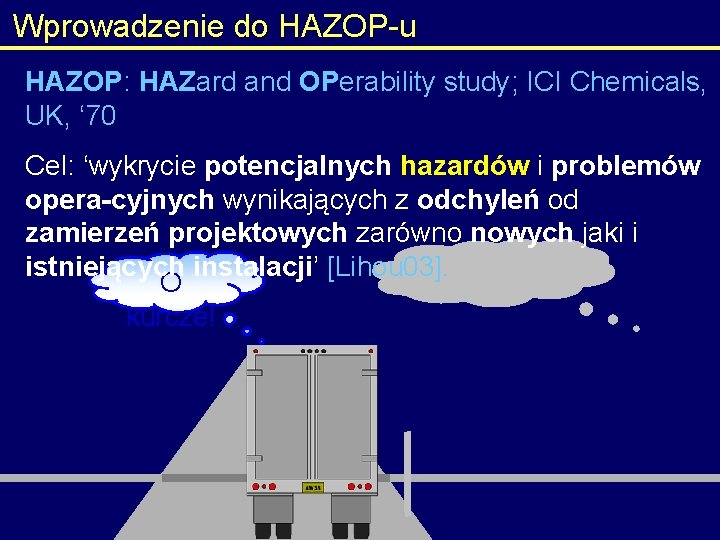 Wprowadzenie do HAZOP-u HAZOP: HAZard and OPerability study; ICI Chemicals, UK, ‘ 70 Cel: