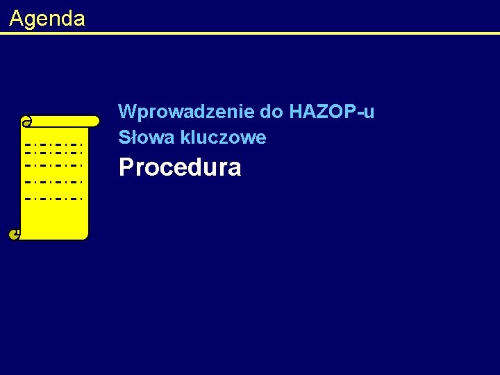 Agenda Wprowadzenie do HAZOP-u Słowa kluczowe Procedura 
