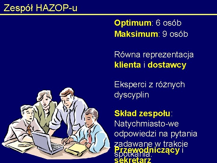 Zespół HAZOP-u Optimum: 6 osób Maksimum: 9 osób Równa reprezentacja klienta i dostawcy Eksperci