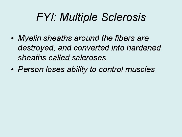 FYI: Multiple Sclerosis • Myelin sheaths around the fibers are destroyed, and converted into