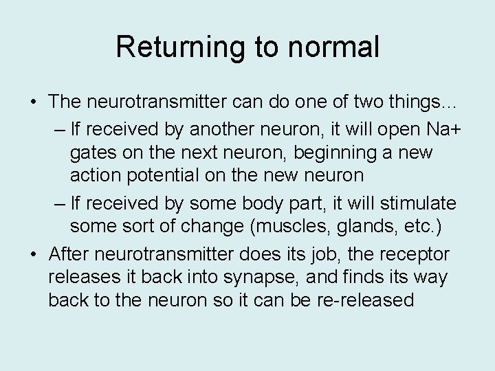 Returning to normal • The neurotransmitter can do one of two things… – If