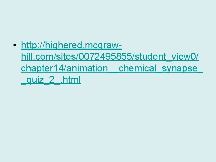  • http: //highered. mcgrawhill. com/sites/0072495855/student_view 0/ chapter 14/animation__chemical_synapse_ _quiz_2_. html 