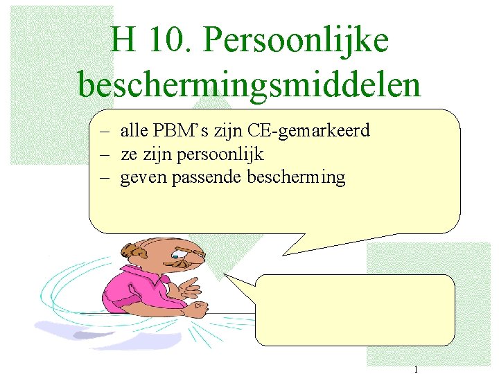 H 10. Persoonlijke beschermingsmiddelen – alle PBM’s zijn CE-gemarkeerd – ze zijn persoonlijk –