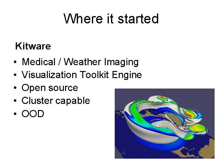 Where it started Kitware • • • Medical / Weather Imaging Visualization Toolkit Engine