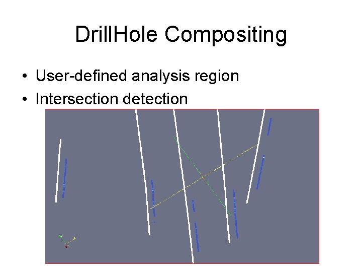 Drill. Hole Compositing • User-defined analysis region • Intersection detection 