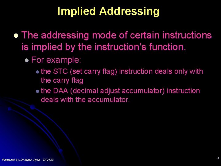Implied Addressing l The addressing mode of certain instructions is implied by the instruction’s