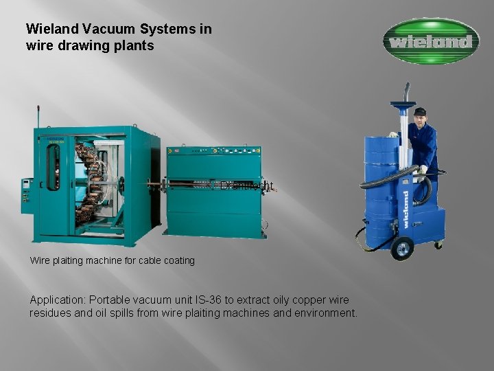 Wieland Vacuum Systems in wire drawing plants Drahtflecht Wire plaiting machine for cable coating