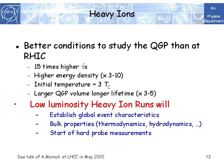 Heavy Ions Better conditions to study the QGP than at RHIC • 15 times