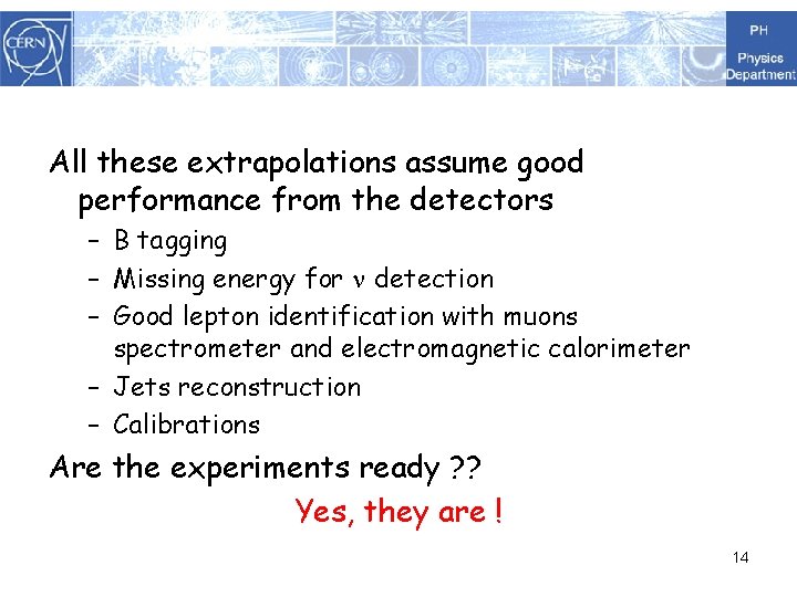 All these extrapolations assume good performance from the detectors – B tagging – Missing