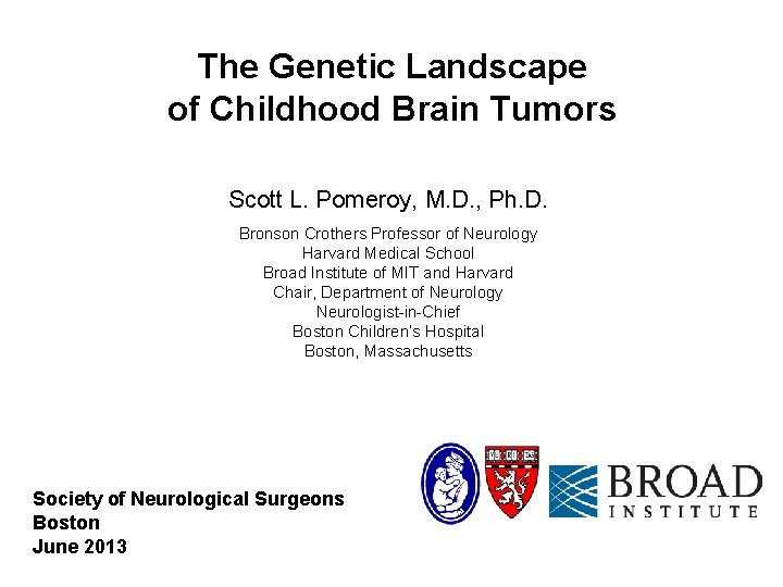 The Genetic Landscape of Childhood Brain Tumors Scott L. Pomeroy, M. D. , Ph.