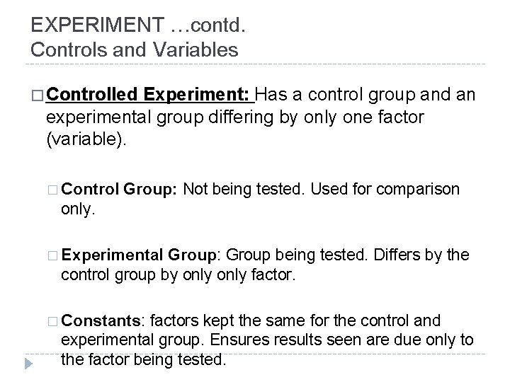 EXPERIMENT …contd. Controls and Variables � Controlled Experiment: Has a control group and an