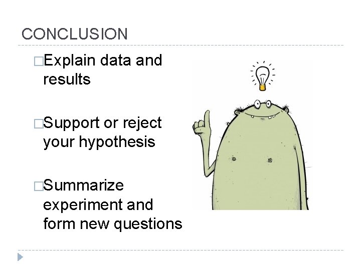 CONCLUSION �Explain data and results �Support or reject your hypothesis �Summarize experiment and form
