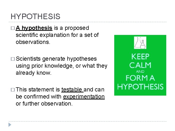HYPOTHESIS �A hypothesis is a proposed scientific explanation for a set of observations. �