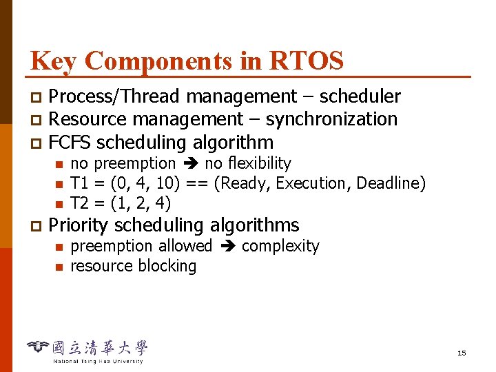 Key Components in RTOS Process/Thread management – scheduler p Resource management – synchronization p