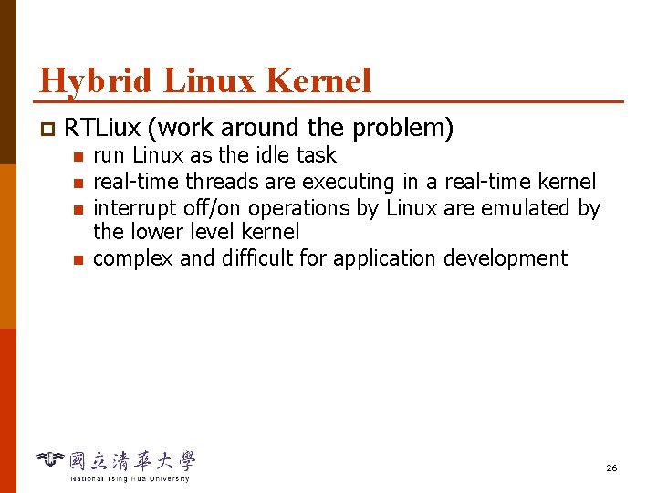Hybrid Linux Kernel p RTLiux (work around the problem) n n run Linux as