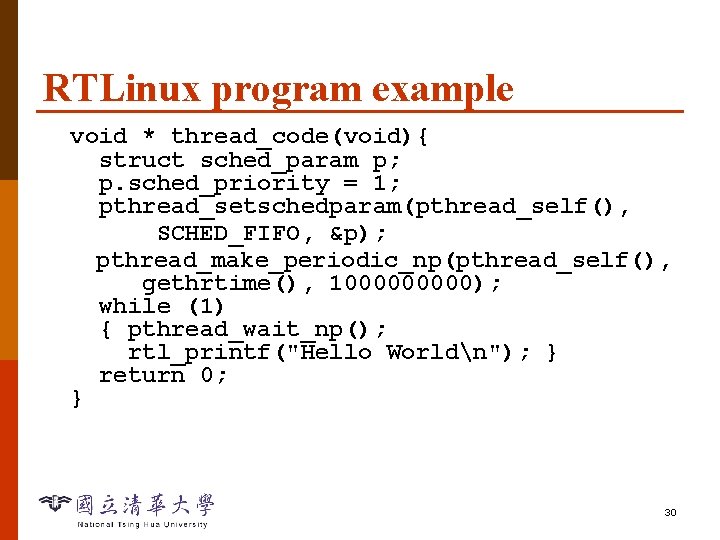 RTLinux program example void * thread_code(void){ struct sched_param p; p. sched_priority = 1; pthread_setschedparam(pthread_self(),