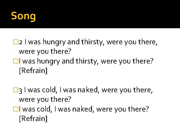 Song � 2 I was hungry and thirsty, were you there, were you there?