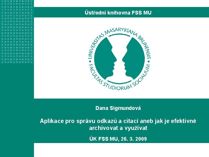 Ústřední knihovna FSS MU Dana Sigmundová Aplikace pro správu odkazů a citací aneb jak