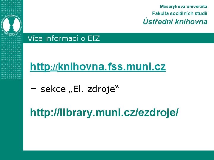 Masarykova univerzita Fakulta sociálních studií Ústřední knihovna Více informací o EIZ http: //knihovna. fss.