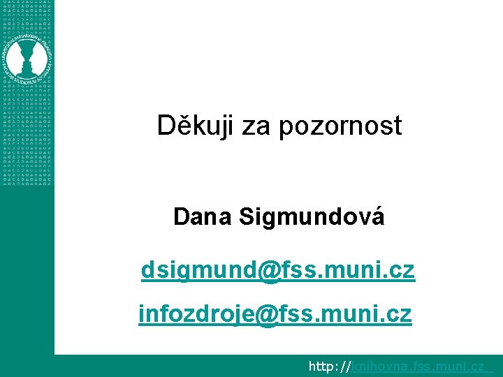 Děkuji za pozornost Dana Sigmundová dsigmund@fss. muni. cz infozdroje@fss. muni. cz http: //knihovna. fss.