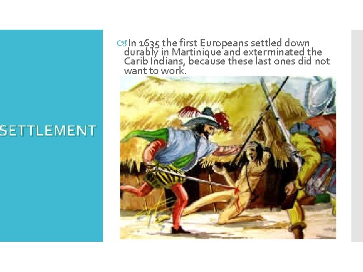 SETTLEMENT In 1635 the first Europeans settled down durably in Martinique and exterminated the